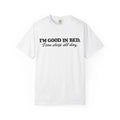 Im Good In Bed I can sleep all day T-Shirt | Funny Sleep Quote Tee