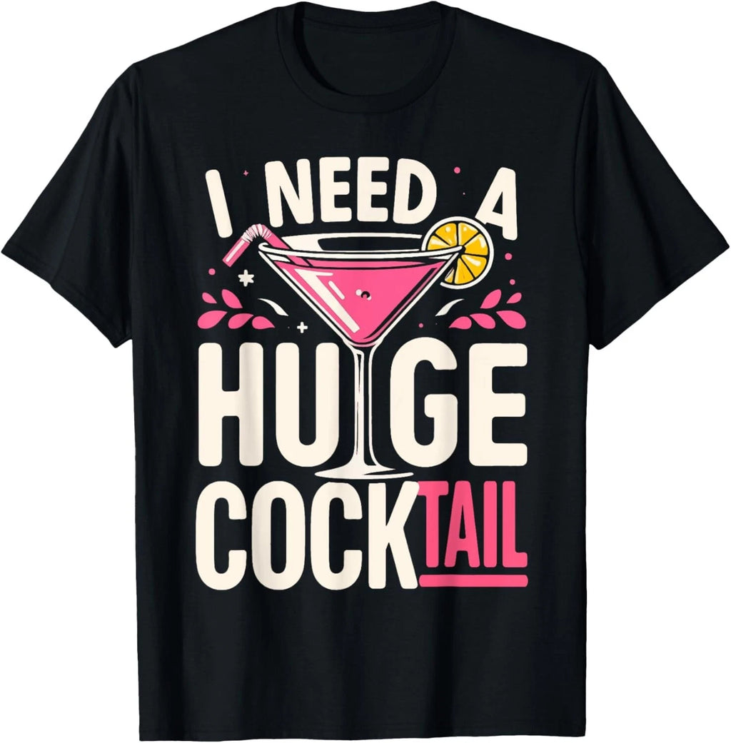 I Need a Huge COCKtail Adult Joke Funny Drinking Quote T-Shirt