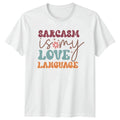 Sarcasm Is My Love Language T-Shirt Funny Birthday Gift For Him And Her