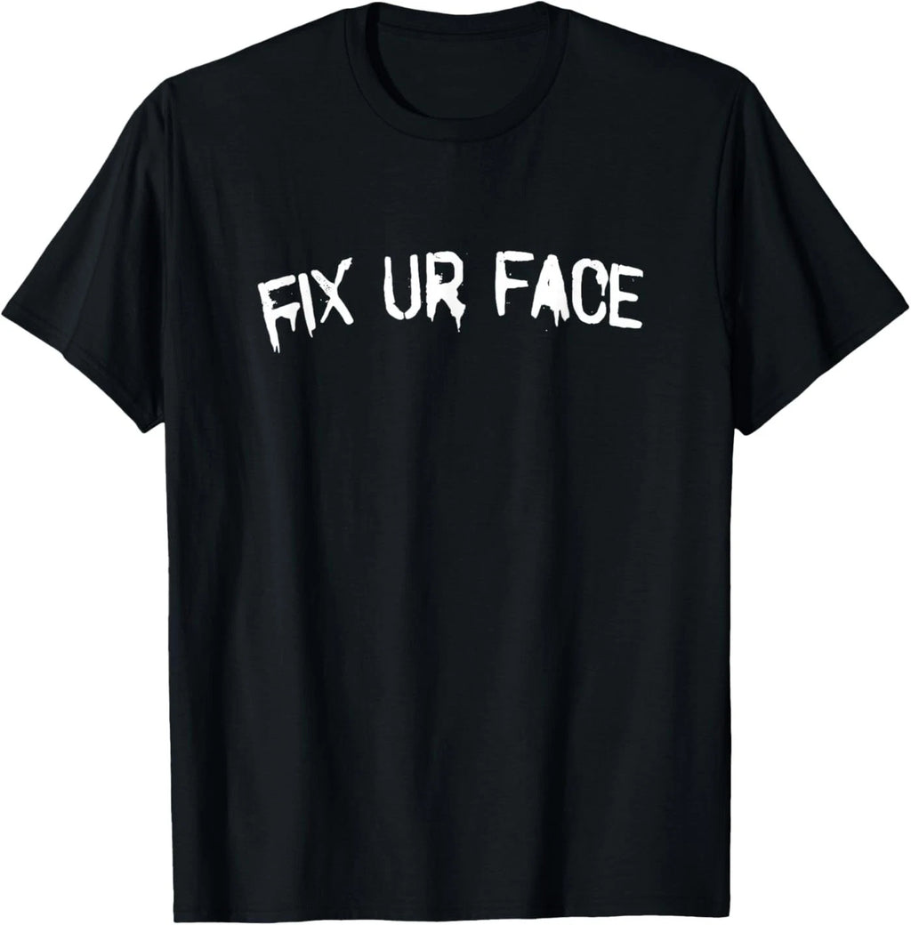 Fix Ur Face Fix Your Face Funny Sarcastic Quote T-Shirt