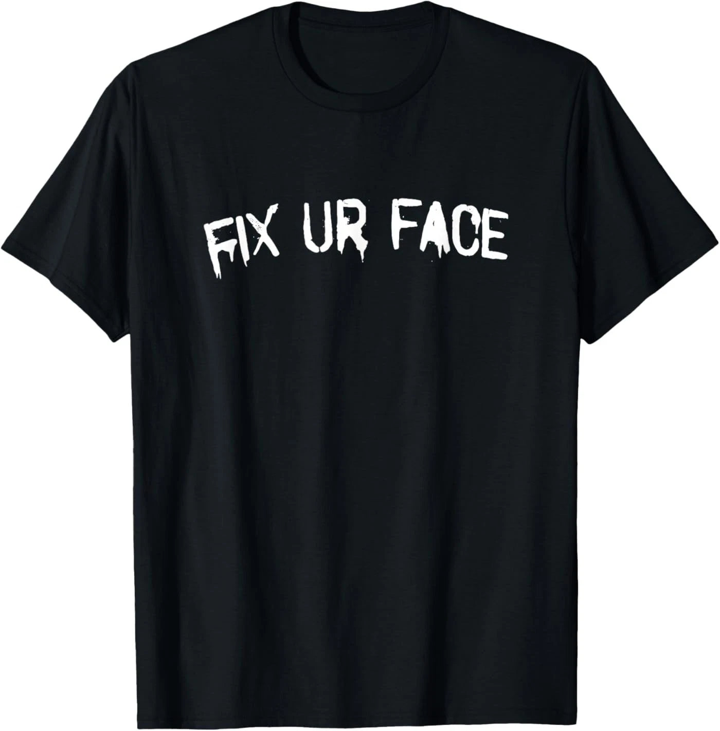 Fix Ur Face Fix Your Face Funny Sarcastic Quote T-Shirt