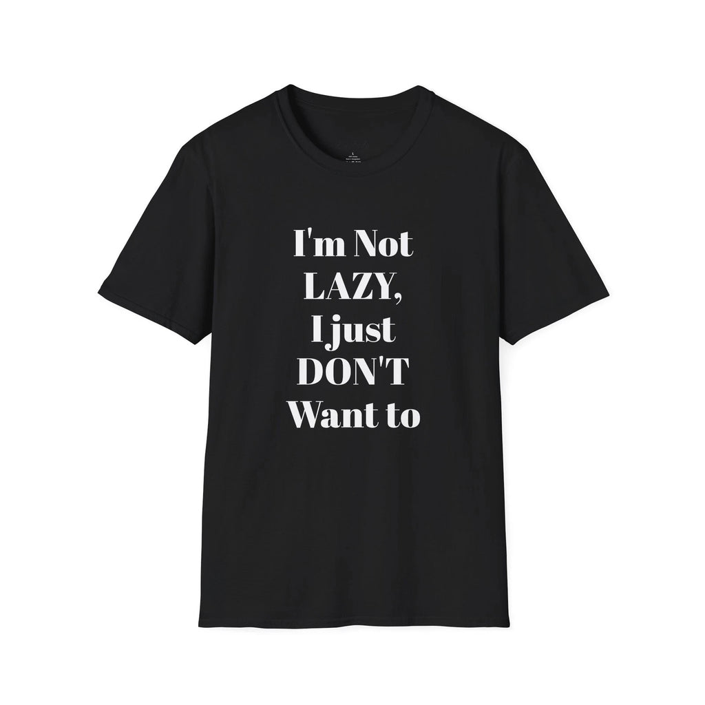 I’m Not LAZY I Just DON’T Want To T-Shirt | Funny Quote Tee