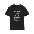 I’m Not LAZY I Just DON’T Want To T-Shirt | Funny Quote Tee