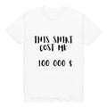 WHITE T-SHIRT This Shirt Cost Me 100000 Funny Tee for buddies