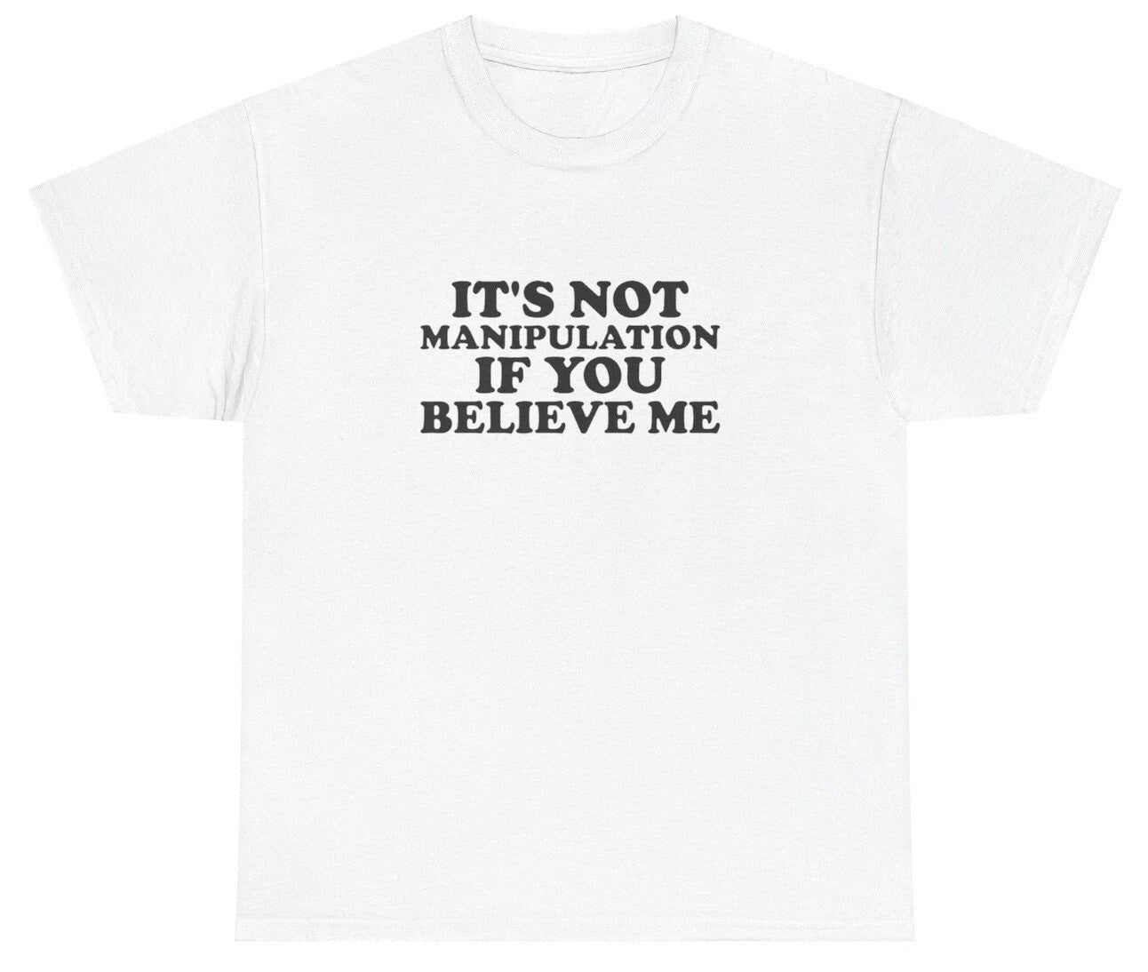 It's Not Manipulation If You Believe Me T Shirt Funny Sarcastic Ironic Y2K Tee