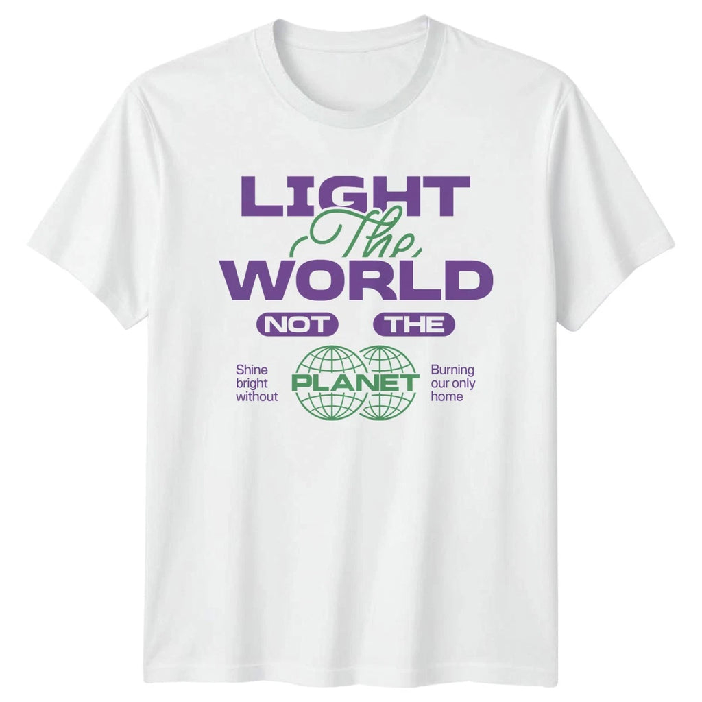 Light The World Not The T-Shirt Sustainability Environmentalism Earth Day