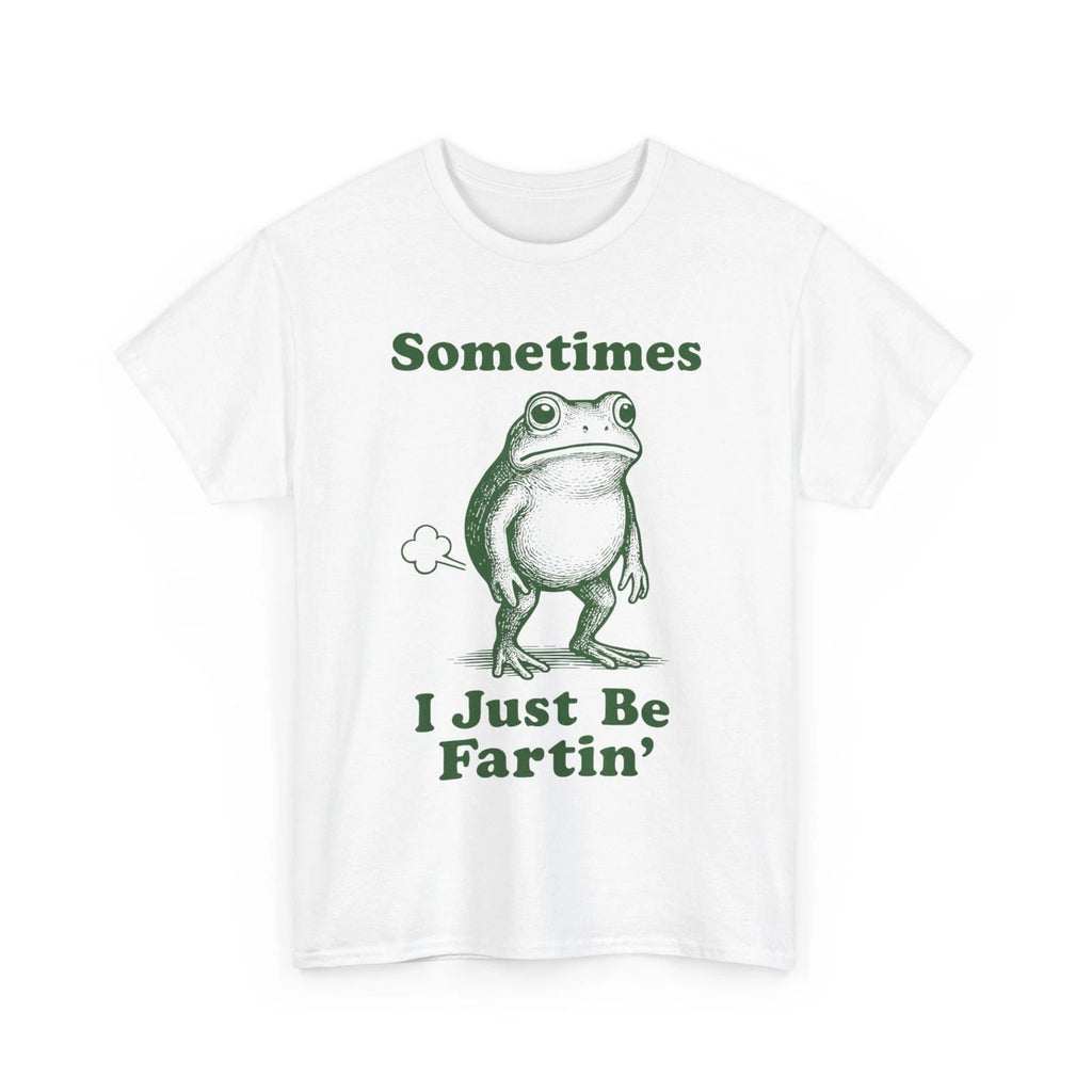 Sometimes I Just Be Fartin' Frog, Fart Farting Frog Funny Silly T-Shirt