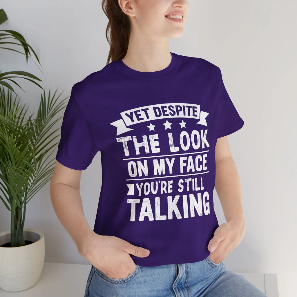 Yet Despite the Look on My Face, You're Still Talking Sarcastic Unisex Tee
