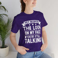 Yet Despite the Look on My Face, You're Still Talking Sarcastic Unisex Tee