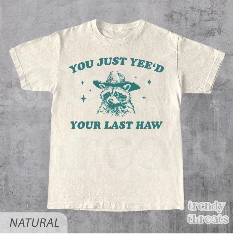 You Just Yee'd Your Last Haw T-Shirt • Funny Western Quote Shirt