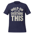 Hold On Let Me Overthink This Shirt Funny Anxiety Humor Overthinking Quote Tee