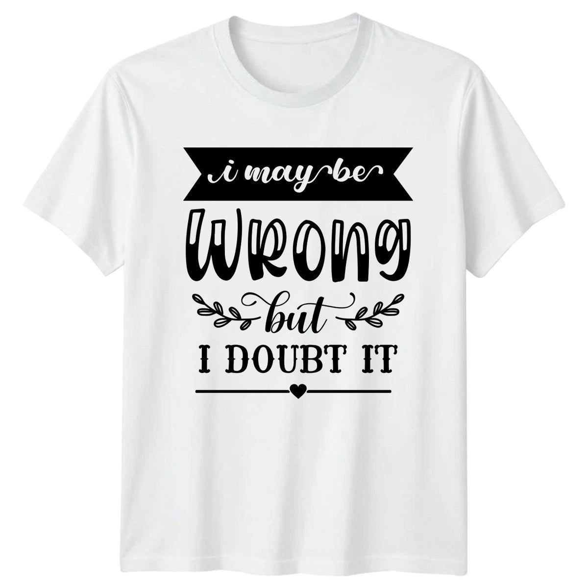 I May Be Wrong But I T-Shirt Funny Quotes Attitude Birthday Gift For Him And Her