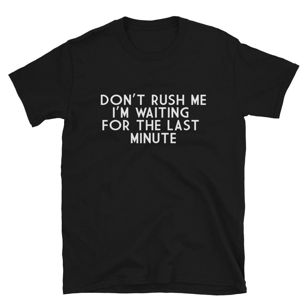 DON T RUSH ME Sarcastic Sarcasm Funny T-Shirt