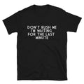 DON T RUSH ME Sarcastic Sarcasm Funny T-Shirt