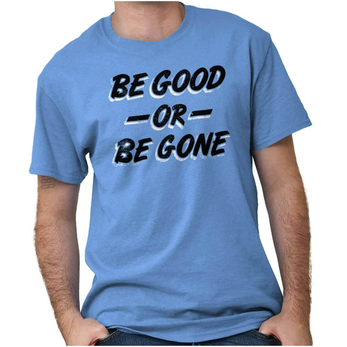 Be Good Or Be Gone Rude Attitude Sassy Gift Womens or Mens Crewneck T Shirt Tee