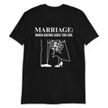 Marriage When Dating Goes Too Far Shirt, Funny Novelty Sarcastic Humor T-Shirt