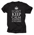 I Can't Keep Calm My Daughter Is Getting Married Cool Wedding T-shirt Gift