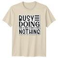 Busy Doing Nothing T-Shirt Sarcasm Humor Birthday Gift For Him And Her