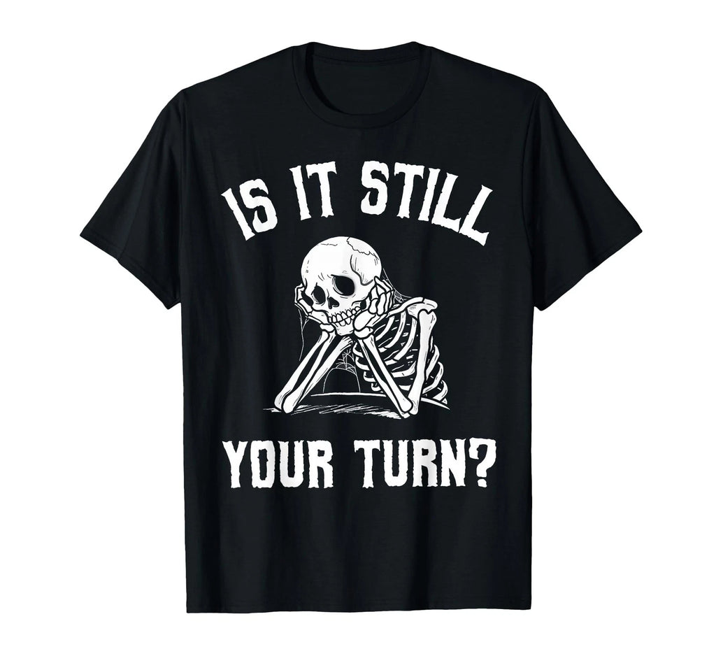 is It Still Your Turn Funny Skeleton Waiting Quote T-Shirt Small, Black
