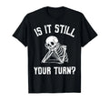 is It Still Your Turn Funny Skeleton Waiting Quote T-Shirt Small, Black