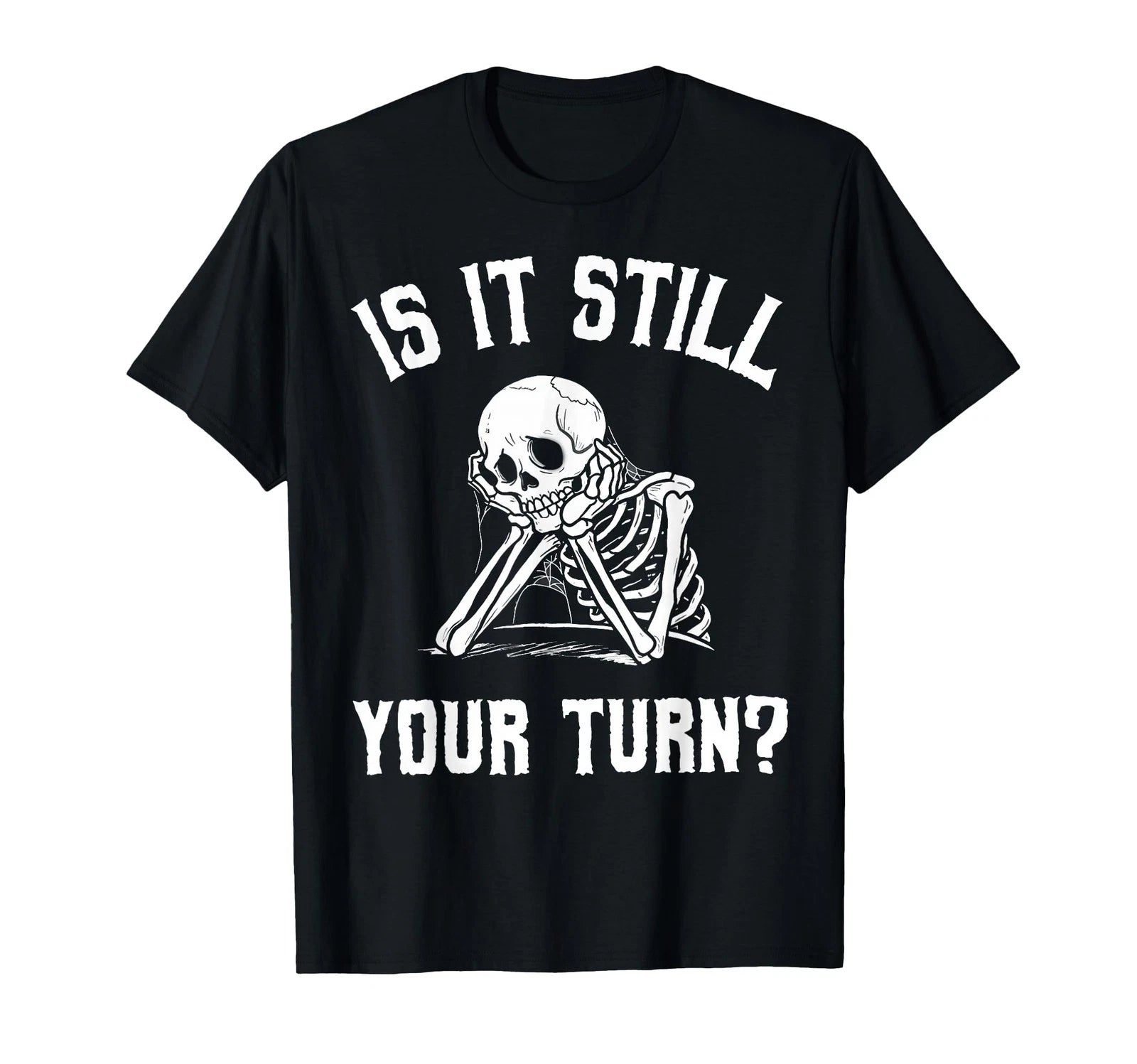 is It Still Your Turn Funny Skeleton Waiting Quote T-Shirt Small, Black