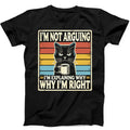 Black Cat I'm Not Arguing I'm Right Best Seller Funny Gift Tee Black T Shirt 151