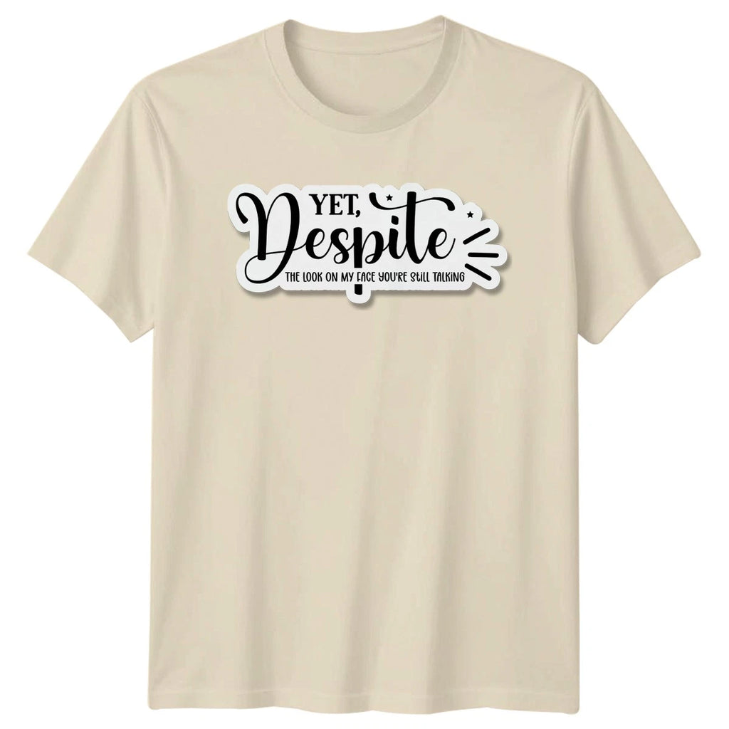 Yet Despite The Look On Unisex T-Shirt Sarcastic Humor Birthday Gift