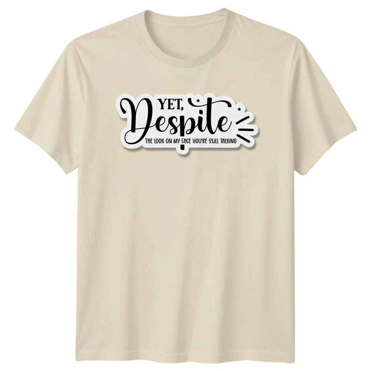 Yet Despite The Look On Unisex T-Shirt Sarcastic Humor Birthday Gift