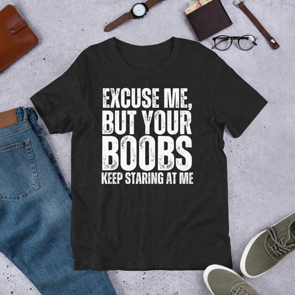 Excuse Me But Your Boobs Keep Staring at Me Funny Sarcastic Joke Gag t-shirt