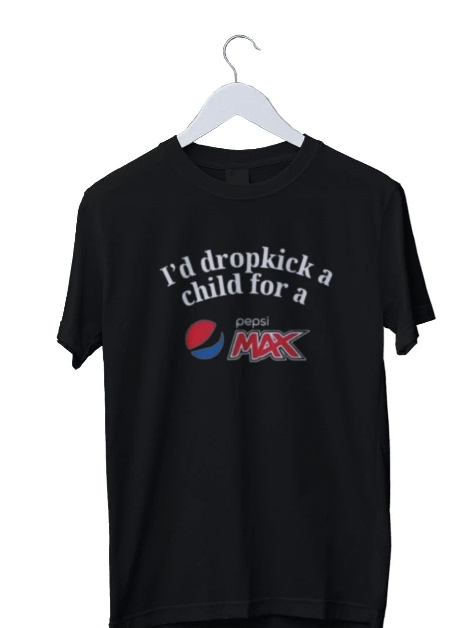 I'd Dropkick A Child For A Pepsi Max Graphic T-Shirt Mens S M L XL 2 3 4 XL