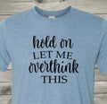 Hold On and Let Me Overthink This - Perfect Christmas Gift - Free Shipping in US