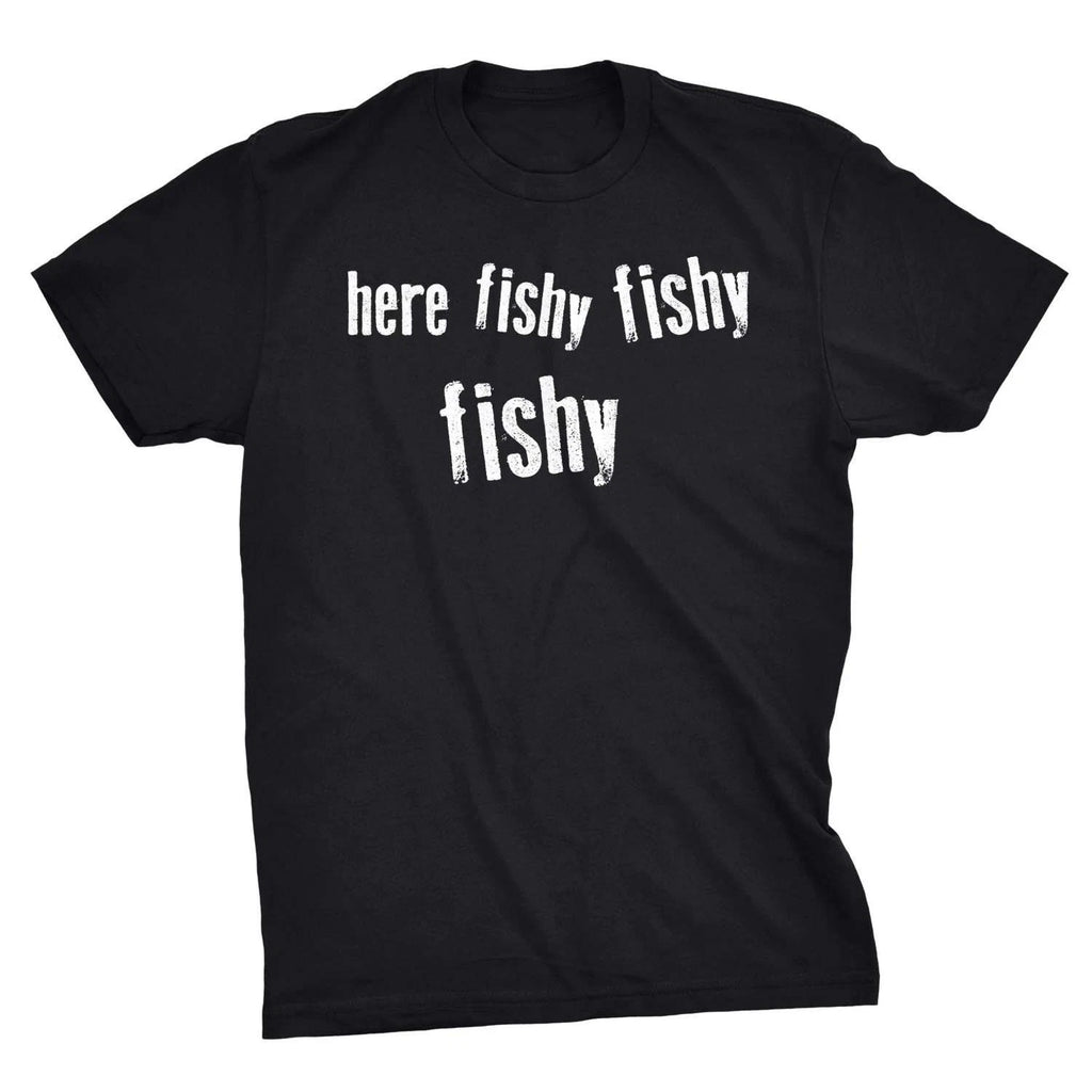 Mens Here Fishy Fishy Fishy Funny Fishing Hunting Sarcastic Graphic T shirt