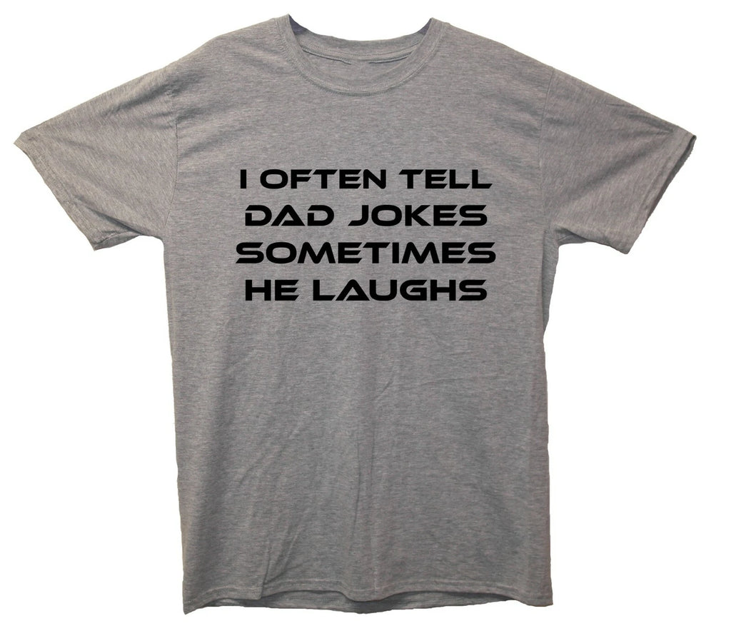 I Often Tell Dad Jokes Sometimes He Laughs Funny Joke T-Shirt