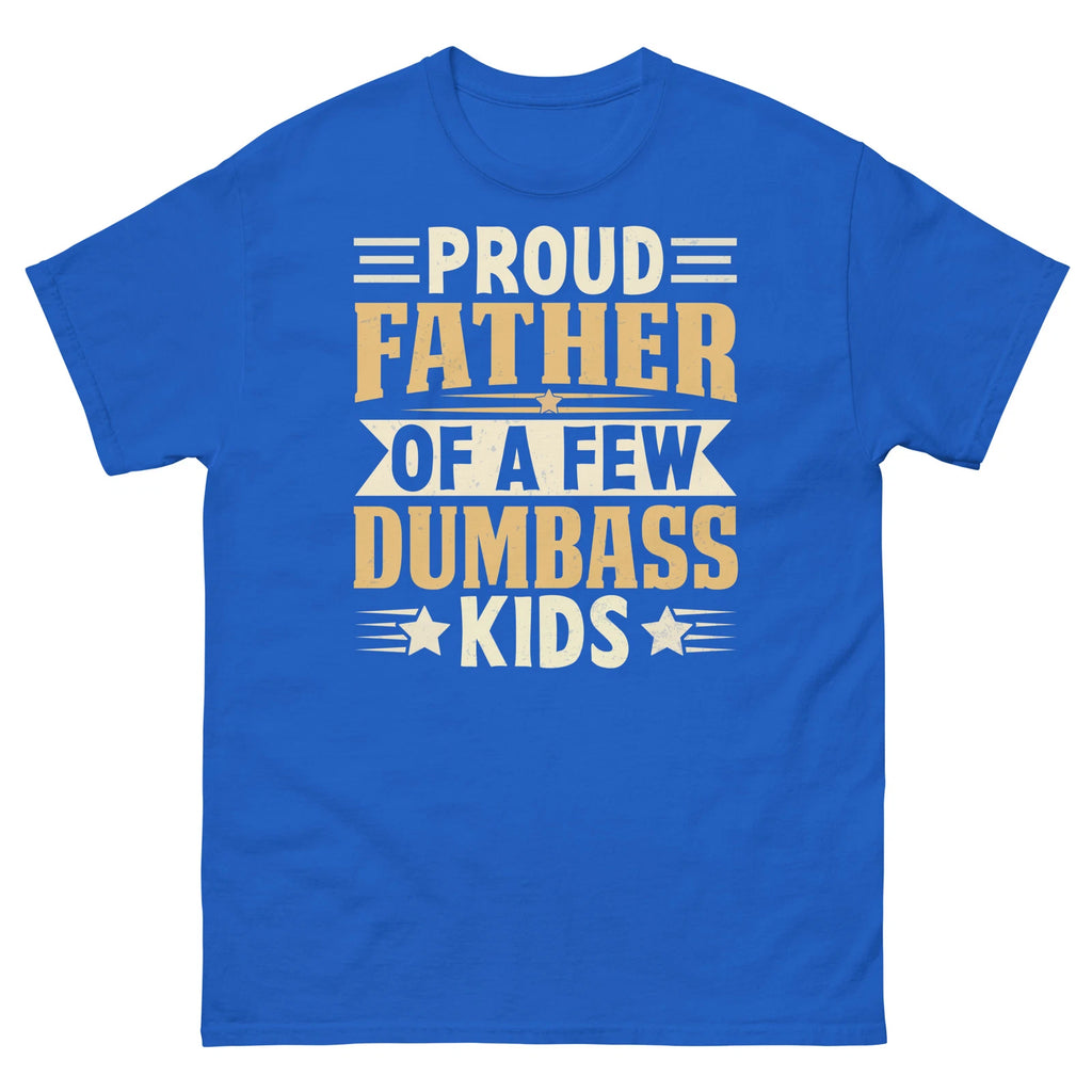 Proud Father of a Few Dumbass Kids Father's Day Sarcastic Men's Classic Tee