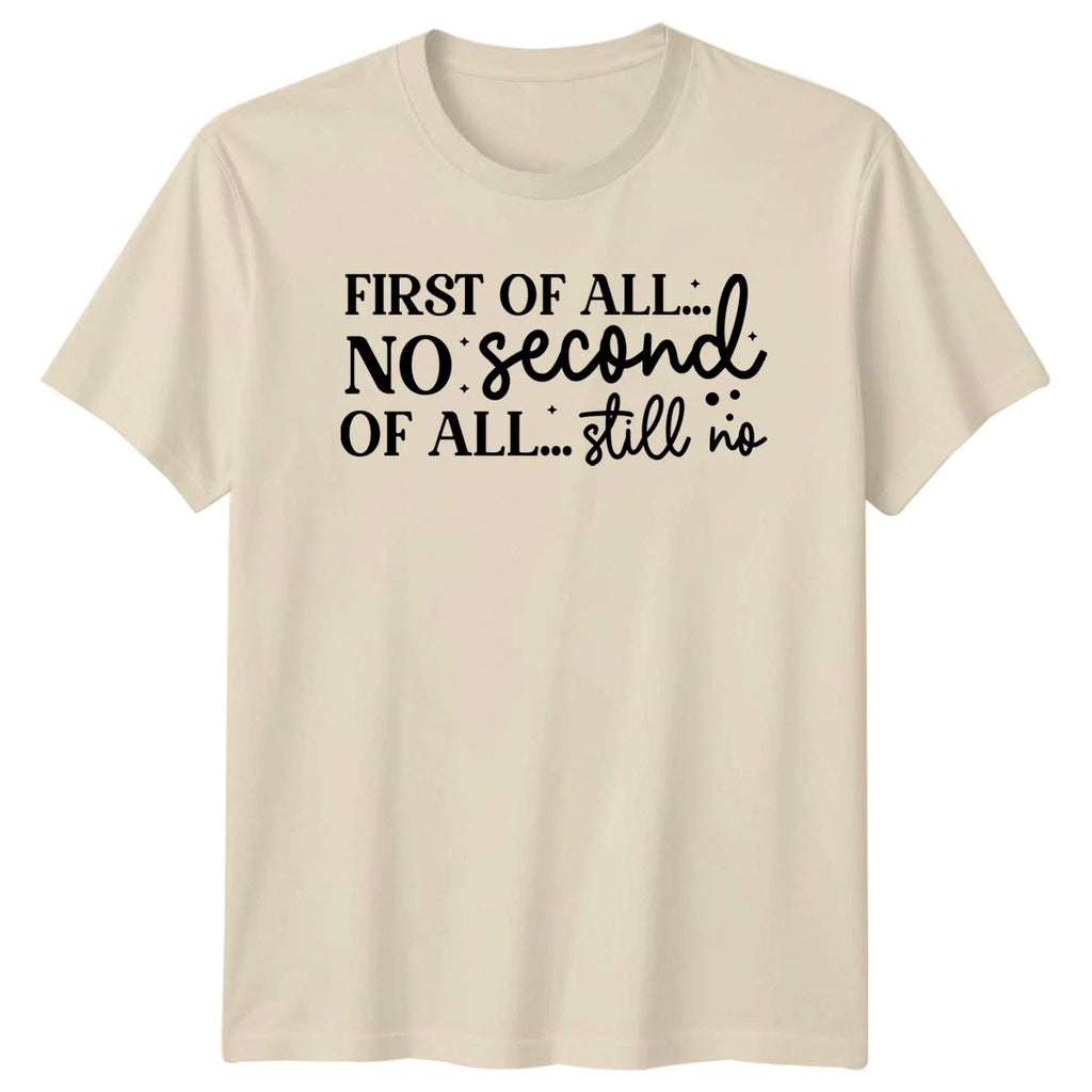 First Of All No Second T-Shirt Sarcastic Sayings Humor Gift For Him And Her