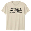 First Of All No Second T-Shirt Sarcastic Sayings Humor Gift For Him And Her