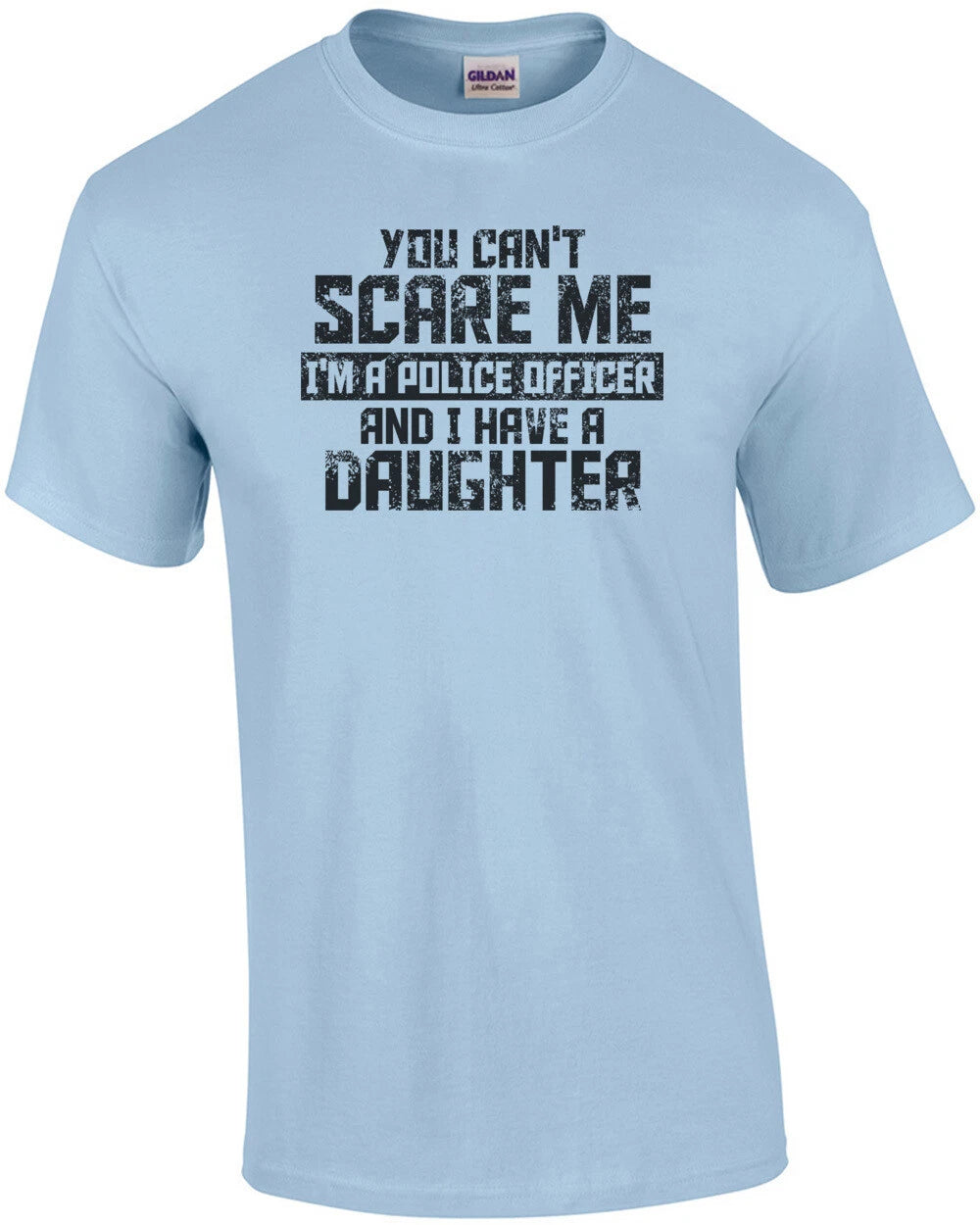 You Cant Scare Me I'm A Police Officer And I Have A Daughter T-Shirt