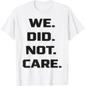 Funny We Did Not Care Quote Bold Sarcastic Attitude Design T-Shirt