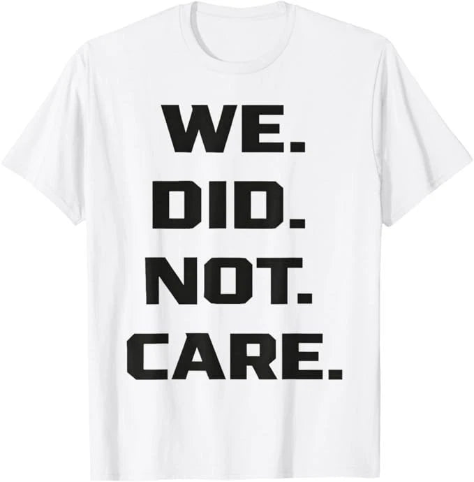 Funny We Did Not Care Quote Bold Sarcastic Attitude Design T-Shirt