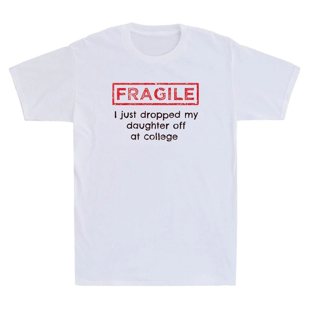 Fragile I Just Dropped My Daughter Off At College Funny Parents Quote T-Shirt
