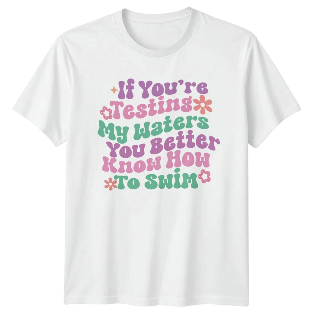 If Youre Testing My Waters Womens T-Shirt Sassy Quotes Humor Birthday Gift