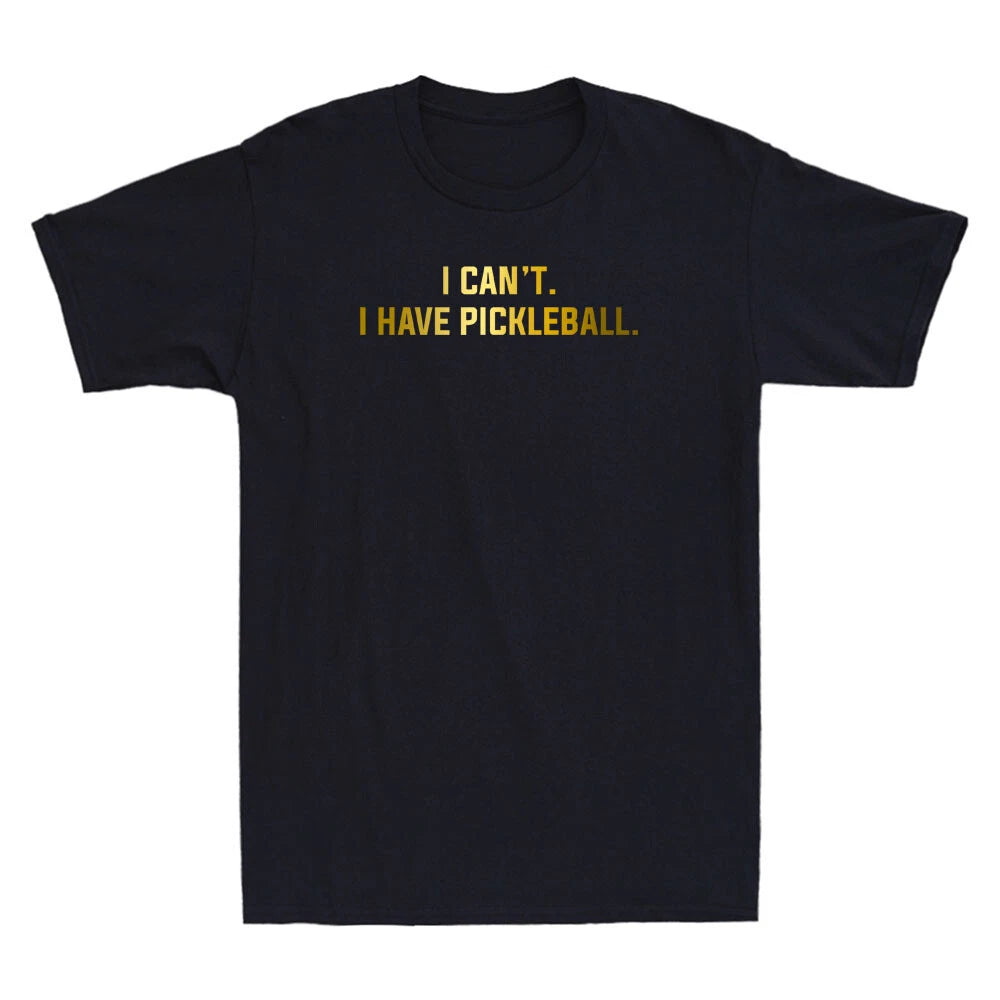 I Can't I Have Pickleball Funny Slogan Quote Golden Print Novelty Men's T-Shirt