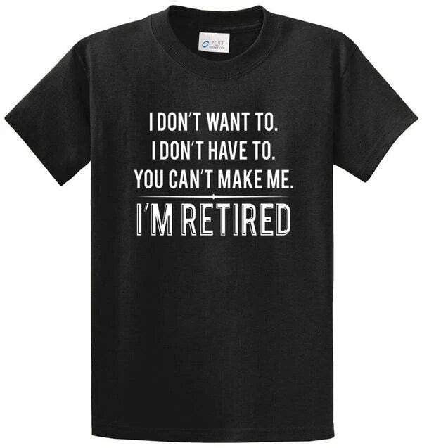 DON’T WANT TO RETIRED Cotton Printed Tee Shirt Regular and Big and Tall Sizes