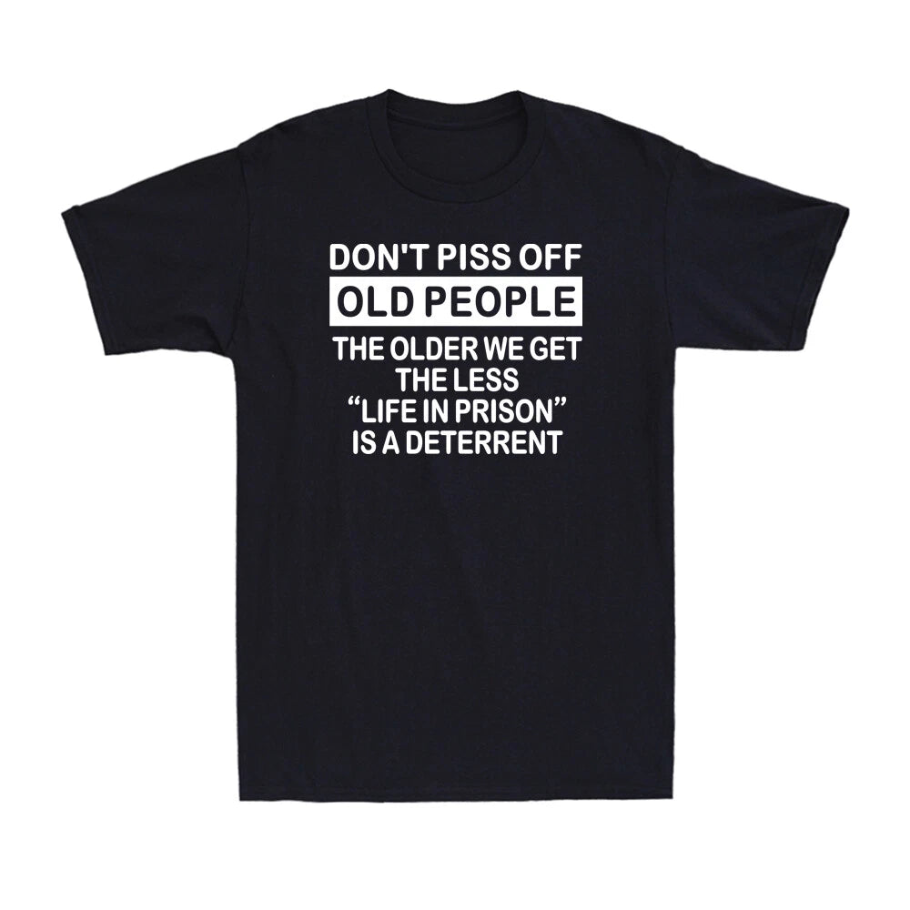 Don't Piss Off Old People The Older We Get The Less Life Funny Saying T-Shirt