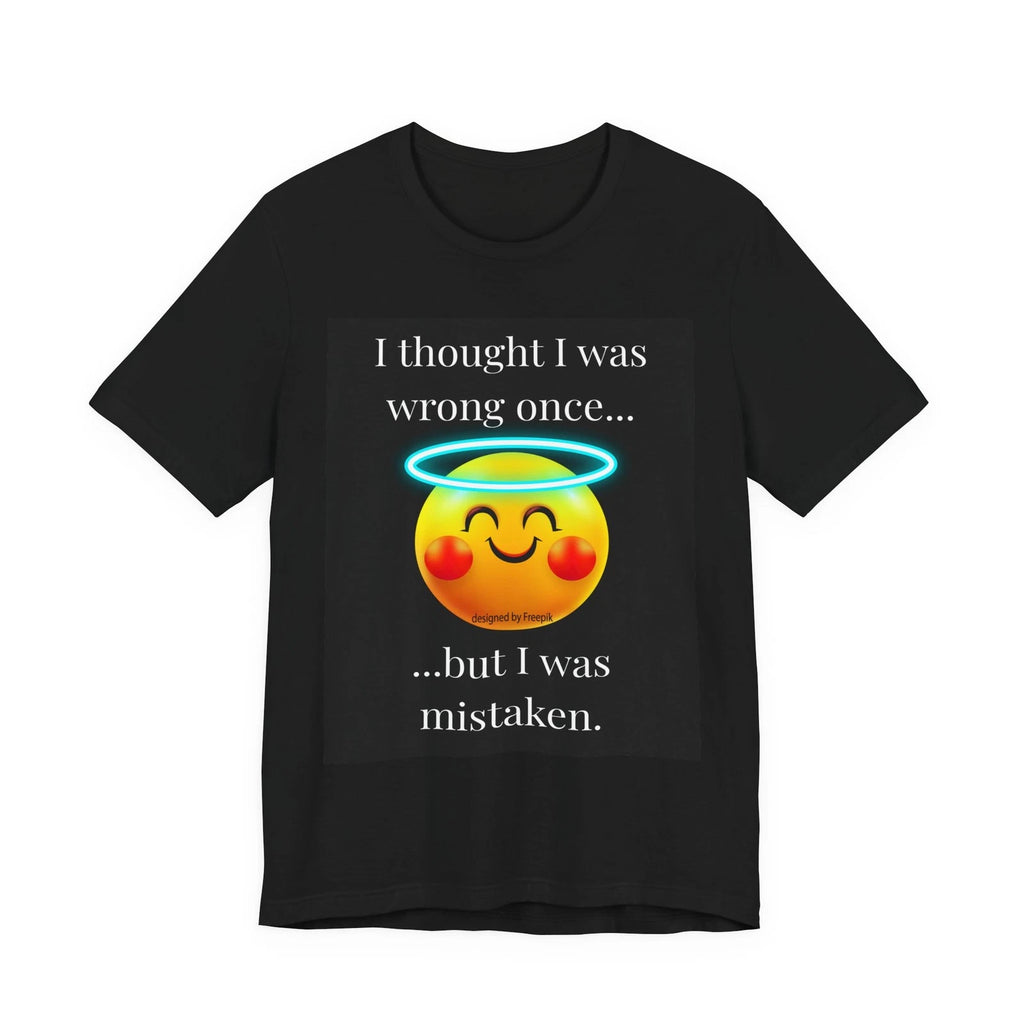 I Thought I Was Wrong Once T-Shirt | Funny Sarcastic Graphic Tee