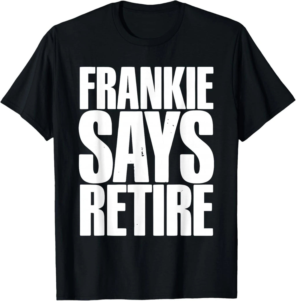 Frankie Says Retire Funny Retirement Sarcastic Quote T-Shirt