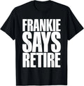 Frankie Says Retire Funny Retirement Sarcastic Quote T-Shirt