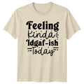 Feeling Kinda Idgaf-Ish Today T-Shirt Sassy Quotes Humor Birthday Gift