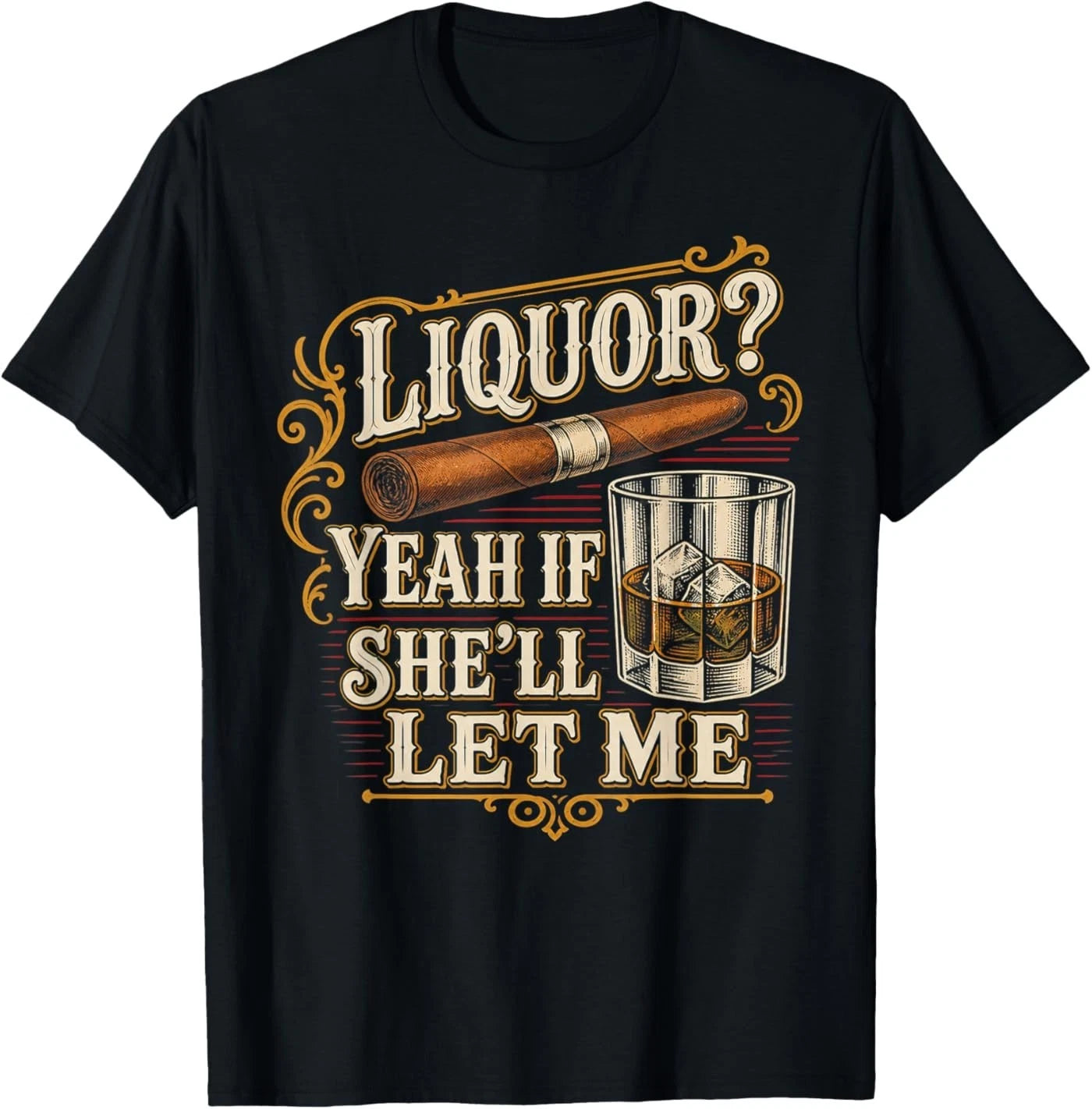 Liquor Yeah If She'll Let Me Funny Unhinged Adult Humor Meme T-Shirt