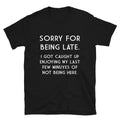 SORRY FOR BEING LATE Sarcastic Sarcasm Funny T-Shirt